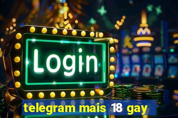 telegram mais 18 gay